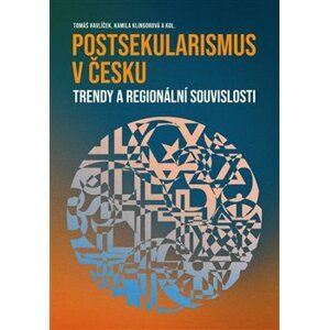 Postsekularismus v Česku. Trendy a regionální souvislosti - Tomáš Havlíček, Kamila Klingorová