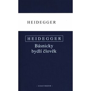Básnicky bydlí člověk / Co je metafyzika? / Konec filosofie a úkol myšlení - Martin Heidegger