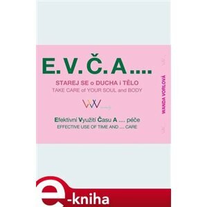 E.V.Č.A.... Take care of your soul and body. Effective use of time and .... care - Wanda Vorlová e-kniha
