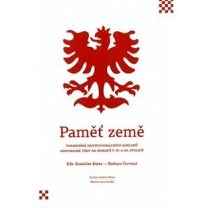 Paměť země. Formování institucionálních základů historické vědy na Moravě v 19. a 20. století