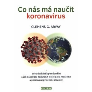 Co nás má naučit koronavirus. Proč dochází k pandemiím a jak nás může zachránit ekologická medicína a posilování přirozené imunity - Clemens G. Arvay