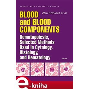 Blood and Blood Components, Hematopoiesis, Selected Methods Used in Cytology, Histology and Hematology - kol., Věra Křížková e-kniha