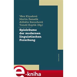 Spielräume der modernen linguistischen Forschung - Tomáš Koptík, Martin Šemelík, Věra Kloudová, Alžběta Racochová e-kniha