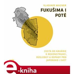 Fukušima I poté. Cesta od havárie k rekonstrukci, důsledky a dopady pro Japonsko i svět - Vladimír Wagner e-kniha