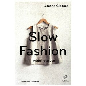 Slow fashion. Módní revoluce - Joanna Glogaza