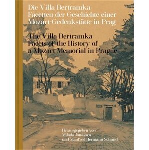 Die Villa Bertramka.The Villa Bertramka.. Facetten der Geschichte einer Mozart-Gedenkstätte in Prag. Facets of the History of a Mozart Memorial in Prague