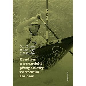 Kondiční a somatické předpoklady ve vodním slalomu - Jan Busta, Jiří Suchý, Milan Bílý