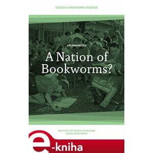 A Nation of Bookworms?. The Czechs as Readers: Reading in Times of Civilizational Fatigue - Jiří Trávníček e-kniha