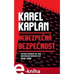 Nebezpečná bezpečnost. Historie StB jako mocenského nástroje KSČ 1948 - 1956 - Karel Kaplan e-kniha