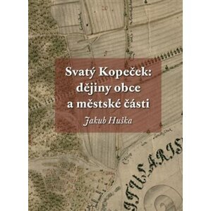 Svatý Kopeček: dějiny obce a městské části - Jakub Huška