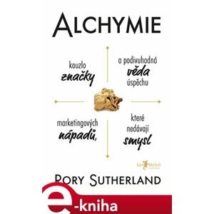 Alchymie. Kouzlo značky a podivuhodná věda úspěchu marketingových nápadů, které nedávají smysl - Rory Sutherland e-kniha