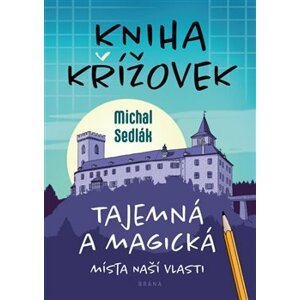 Kniha křížovek – Tajemná a magická místa naší vlasti - Michal Sedlák