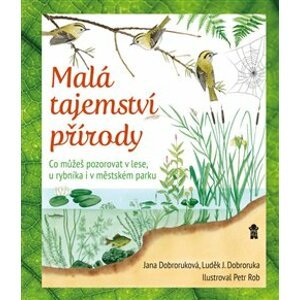 Malá tajemství přírody I: Práce v přírodě - Luděk J. Dobroruka, Jana Dobroruková