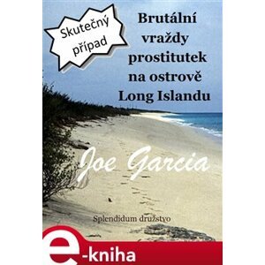Brutální vraždy prostitutek na ostrově Long Islandu. Skutečný případ - Joe Garcia e-kniha