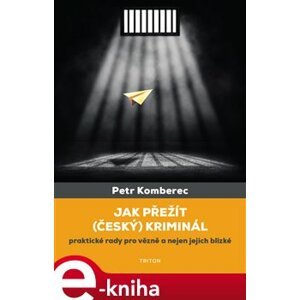 Jak přežít (český) kriminál. praktické rady pro vězně a nejen jejich blízké - Petr Komberec e-kniha