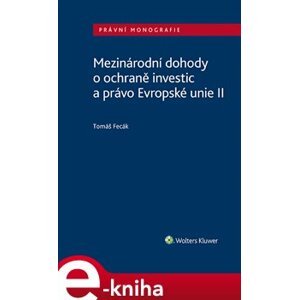 Mezinárodní dohody o ochraně investic a právo Evropské unie II - Tomáš Fecák e-kniha