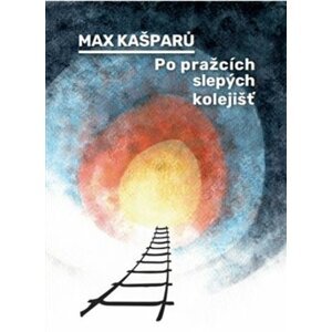 Po pražcích slepých kolejišť - Max Kašparů
