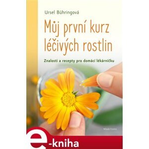Můj první kurz léčivých rostlin. Rostlinná medicína pro tebe i pro mne - Ursel Bühringová e-kniha