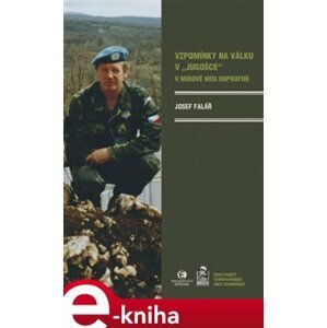 Vzpomínky na válku v „Jugošce“ v mírové misi UNPROFOR - Josef Falář e-kniha