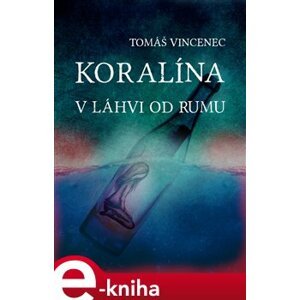 Koralína v láhvi od rumu - Tomáš Vincenec e-kniha
