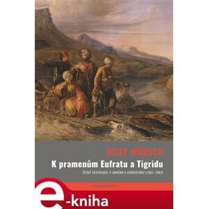 K pramenům Eufratu a Tigridu. Český cestovatel v Arménii a Kurdistánu (1881-1883) - Josef Wünsch e-kniha