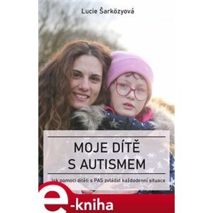 Moje dítě s autismem - Lucie Šarközyová e-kniha