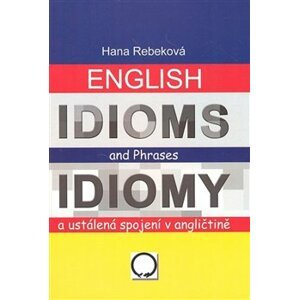 English Idioms and Phrases Idiomy. a ustálená spojení v angličtině - Hana Rebeková