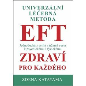 EFT zdraví pro každého. Univerzální léčebná metoda - Zdena Katayama