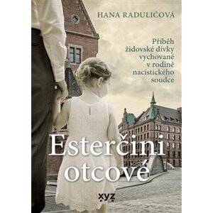 Esterčini otcové. Přiběh židovské dívky vychované v rodině nacistického soudce - Hana Radulićová