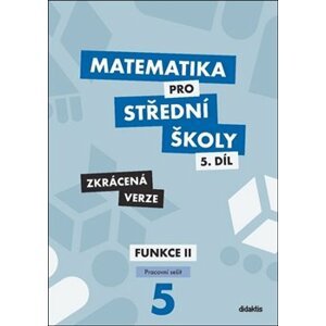 Matematika pro střední školy 5.díl - Pracovní sešit - Zkrácená verze. Funkce II - Jiří Ort, Čeněk Kodejška