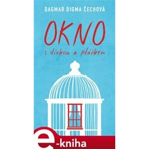 Okno s dívkou a ptáčkem - Dagmar Digma Čechová e-kniha