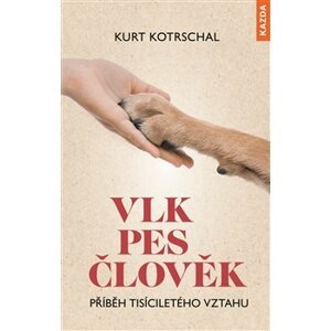 Vlk – Pes – Člověk. Příběh tisíciletého vztahu - Kurt Kotrschal