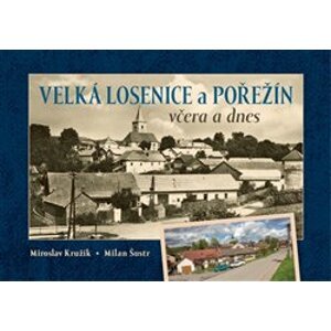 Velká Losenice a Pořežín včera a dnes - Miroslav Kružík