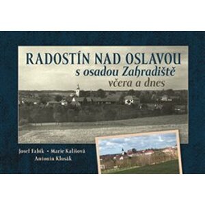 Radostín nad Oslavou s osadou Zahradiště včera a dnes - Josef Fabík, Antonín Klusák, Marta Kališová