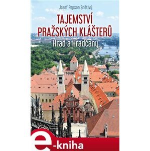 Tajemství pražských klášterů - Hrad a Hradčany - Josef "Pepson" Snětivý e-kniha