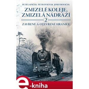 Zmizelé koleje, zmizelá nádraží 2. Zavřené a otevřené hranice - Petr Lapáček e-kniha