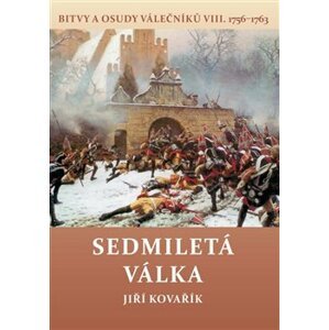 Sedmiletá válka. Bitvy a osudy válečníků VIII. 1756-1763 - Jiří Kovařík