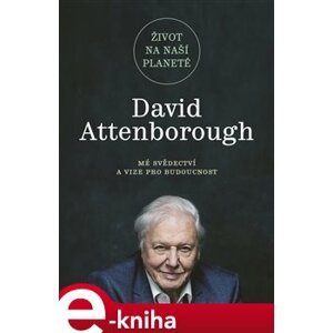 Život na naší planetě. Mé svědectví a vize pro budoucnost - David Attenborough e-kniha