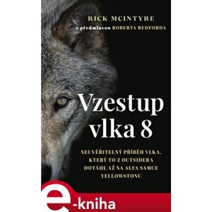 Vzestup vlka 8. Neuvěřitelný příběh vlka, který to z outsidera dotáhl až na alfa samce Yellowstonu - Rick McIntyre e-kniha
