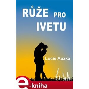 Růže pro Ivetu - Lucie Auzká e-kniha