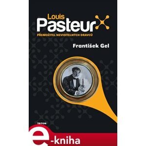 Louis Pasteur. Přemožitel neviditelných dravců - František Gel e-kniha