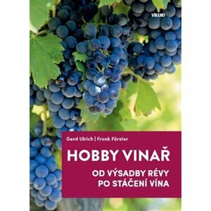 Hobby vinař - Od výsadby révy po stáčení vína - Gerd Ulrich, Frank Förster