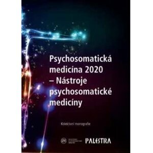 Psychosomatická medicína 2020. Nástroje psychosomatické medicíny - kol.