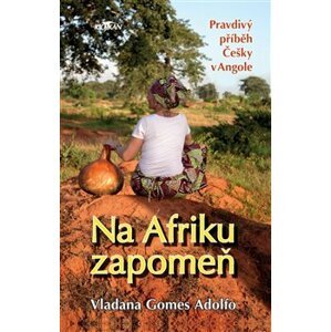 Na Afriku zapomeň. Pravdivý příběh Češky v Angole - Vladana Gomes Adolfo