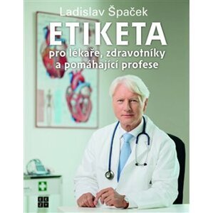 Etiketa pro lékaře, zdravotníky a pomáhající profese - Ladislav Špaček