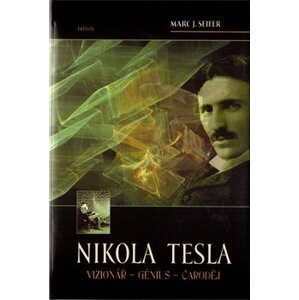 Nikola Tesla. Vizionář – génius – čaroděj - Mac Seifer