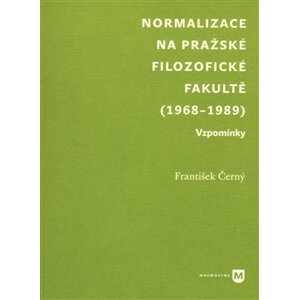 Normalizace na pražské Filozofické fakultě (1968-1989). Vzpomínky - František Černý