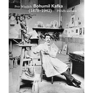 Bohumil Kafka. Příběh sochaře (1878-1942) - Petr Wittlich