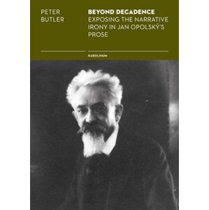 Beyond Decadence. Exposing the Narrative Irony in Jan Opolský&apos;s Prose - Peter Butler