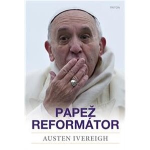 Papež reformátor - Austin Ivereigh